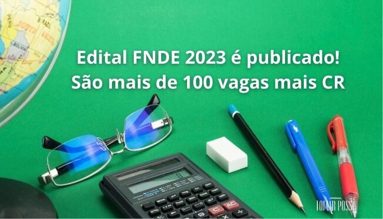 Edital FNDE 2023 é publicado! São mais de 100 vagas mais CR
