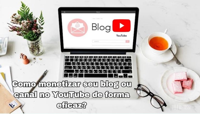 Como monetizar seu blog ou canal no YouTube de forma eficaz?